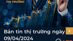 Bản tin thị trường ngày 09/04/2024