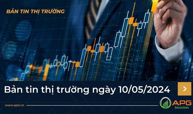 Bản tin thị trường ngày 10/05/2024